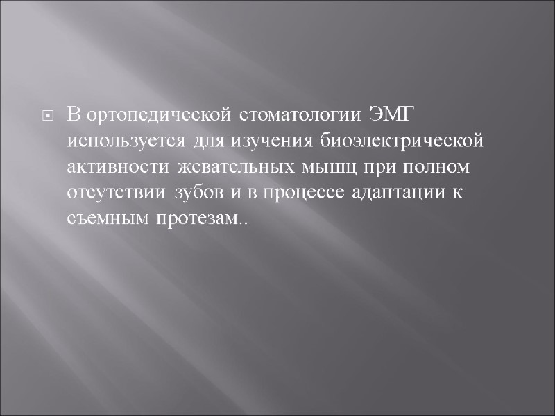 В ортопедической стоматологии ЭМГ используется для изучения биоэлектрической активности жевательных мышц при полном отсутствии